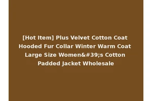 [Hot Item] Plus Velvet Cotton Coat Hooded Fur Collar Winter Warm Coat Large Size Women's Cotton Padded Jacket Wholesale