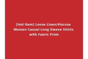 [Hot Item] Loose Linen/Viscose Women Casual Long Sleeve Shirts with Fabric Print
