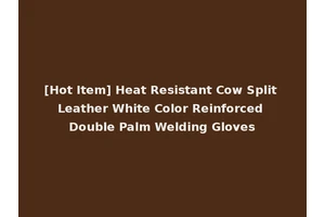 [Hot Item] Heat Resistant Cow Split Leather White Color Reinforced Double Palm Welding Gloves