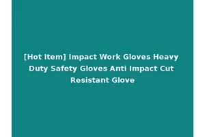 [Hot Item] Impact Work Gloves Heavy Duty Safety Gloves Anti Impact Cut Resistant Glove
