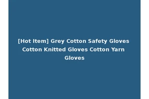 [Hot Item] Grey Cotton Safety Gloves Cotton Knitted Gloves Cotton Yarn Gloves
