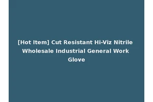 [Hot Item] Cut Resistant Hi-Viz Nitrile Wholesale Industrial General Work Glove