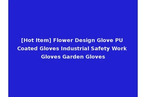 [Hot Item] Flower Design Glove PU Coated Gloves Industrial Safety Work Gloves Garden Gloves