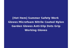 [Hot Item] Summer Safety Work Gloves Microfoam Nitrile Coated Nylon Garden Gloves Anti-Slip Dots Grip Working Gloves