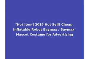 [Hot Item] 2015 Hot Sell! Cheap Inflatable Robot Baymax / Baymax Mascot Costume for Advertising