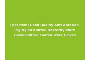 [Hot Item] Good Quality Anti-Abration 15g Nylon Knitted Dexterity Work Gloves Nitrile Coated Work Gloves