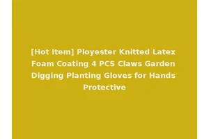 [Hot Item] Ployester Knitted Latex Foam Coating 4 PCS Claws Garden Digging Planting Gloves for Hands Protective