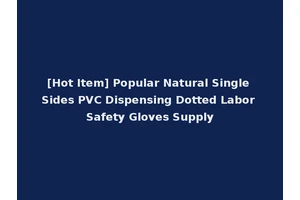 [Hot Item] Popular Natural Single Sides PVC Dispensing Dotted Labor Safety Gloves Supply