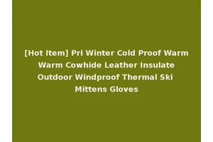 [Hot Item] Pri Winter Cold Proof Warm Warm Cowhide Leather Insulate Outdoor Windproof Thermal Ski Mittens Gloves