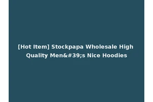 [Hot Item] Stockpapa Wholesale High Quality Men's Nice Hoodies