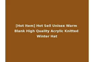 [Hot Item] Hot Sell Unisex Warm Blank High Quality Acrylic Knitted Winter Hat