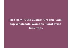 [Hot Item] OEM Custom Graphic Cami Top Wholesale Womens Floral Print Tank Tops