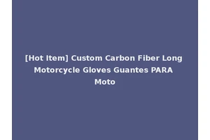[Hot Item] Custom Carbon Fiber Long Motorcycle Gloves Guantes PARA Moto