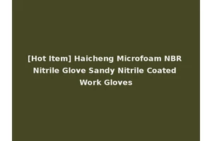 [Hot Item] Haicheng Microfoam NBR Nitrile Glove Sandy Nitrile Coated Work Gloves