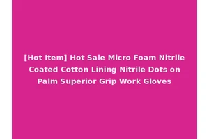 [Hot Item] Hot Sale Micro Foam Nitrile Coated Cotton Lining Nitrile Dots on Palm Superior Grip Work Gloves