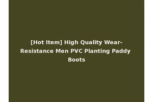 [Hot Item] High Quality Wear-Resistance Men PVC Planting Paddy Boots