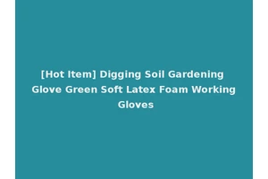 [Hot Item] Digging Soil Gardening Glove Green Soft Latex Foam Working Gloves