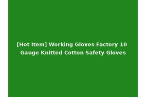 [Hot Item] Working Gloves Factory 10 Gauge Knitted Cotton Safety Gloves