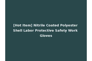 [Hot Item] Nitrile Coated Polyester Shell Labor Protective Safety Work Gloves
