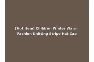 [Hot Item] Children Winter Warm Fashion Knitting Stripe Hat Cap