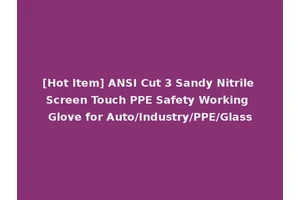 [Hot Item] ANSI Cut 3 Sandy Nitrile Screen Touch PPE Safety Working Glove for Auto/Industry/PPE/Glass