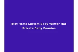 [Hot Item] Custom Baby Winter Hat Private Baby Beanies