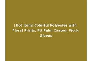 [Hot Item] Colorful Polyester with Floral Prints, PU Palm Coated, Work Gloves