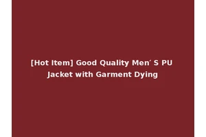 [Hot Item] Good Quality Men′ S PU Jacket with Garment Dying