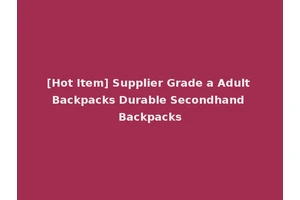[Hot Item] Supplier Grade a Adult Backpacks Durable Secondhand Backpacks