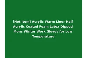 [Hot Item] Acrylic Warm Liner Half Acrylic Coated Foam Latex Dipped Mens Winter Work Gloves for Low Temperature