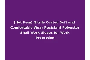 [Hot Item] Nitrile Coated Soft and Comfortable Wear Resistant Polyester Shell Work Gloves for Work Protection