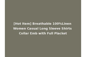 [Hot Item] Breathable 100%Linen Women Casual Long Sleeve Shirts Collar Emb with Full Placket