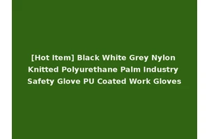 [Hot Item] Black White Grey Nylon Knitted Polyurethane Palm Industry Safety Glove PU Coated Work Gloves