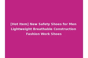 [Hot Item] New Safety Shoes for Men Lightweight Breathable Construction Fashion Work Shoes