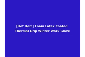 [Hot Item] Foam Latex Coated Thermal Grip Winter Work Glove