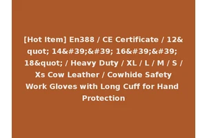 [Hot Item] En388 / CE Certificate / 12" 14'' 16'' 18" / Heavy Duty / XL / L / M / S / Xs Cow Leather / Cowhide Safety Work Gloves with Long Cuff for Hand Protection