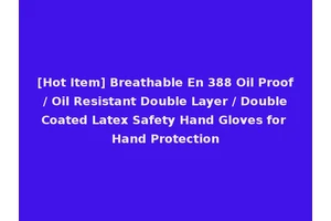 [Hot Item] Breathable En 388 Oil Proof / Oil Resistant Double Layer / Double Coated Latex Safety Hand Gloves for Hand Protection