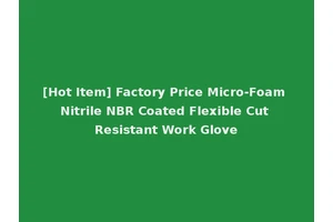 [Hot Item] Factory Price Micro-Foam Nitrile NBR Coated Flexible Cut Resistant Work Glove