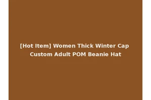 [Hot Item] Women Thick Winter Cap Custom Adult POM Beanie Hat