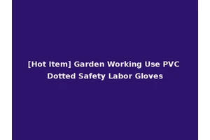 [Hot Item] Garden Working Use PVC Dotted Safety Labor Gloves