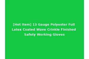 [Hot Item] 13 Gauge Polyester Full Latex Coated Wave Crinkle Finished Safety Working Gloves