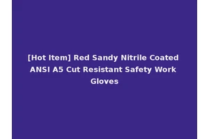 [Hot Item] Red Sandy Nitrile Coated ANSI A5 Cut Resistant Safety Work Gloves