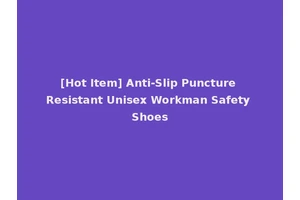 [Hot Item] Anti-Slip Puncture Resistant Unisex Workman Safety Shoes
