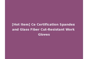 [Hot Item] Ce Certification Spandex and Glass Fiber Cut-Resistant Work Gloves