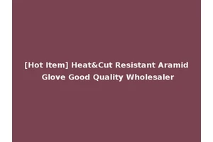 [Hot Item] Heat&Cut Resistant Aramid Glove Good Quality Wholesaler