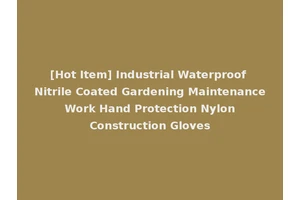 [Hot Item] Industrial Waterproof Nitrile Coated Gardening Maintenance Work Hand Protection Nylon Construction Gloves