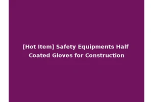 [Hot Item] Safety Equipments Half Coated Gloves for Construction