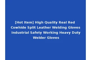 [Hot Item] High Quality Real Red Cowhide Split Leather Welding Gloves Industrial Safety Working Heavy Duty Welder Gloves