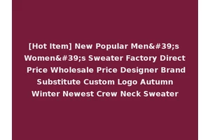 [Hot Item] New Popular Men's Women's Sweater Factory Direct Price Wholesale Price Designer Brand Substitute Custom Logo Autumn Winter Newest Crew Neck Sweater