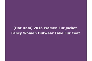 [Hot Item] 2015 Women Fur Jacket Fancy Women Outwear Fake Fur Coat